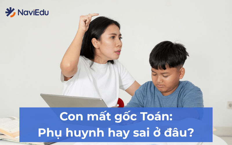Khi thấy con mất gốc Toán, nhiều phụ huynh thường mắc các sai lầm khiến tình trạng mất gốc của con nặng thêm