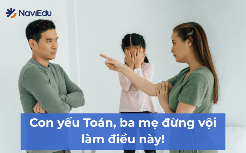 Khi con mất gốc Toán, điều quan trọng là ba mẹ phải đồng hành chứ đừng gây áp lực thêm