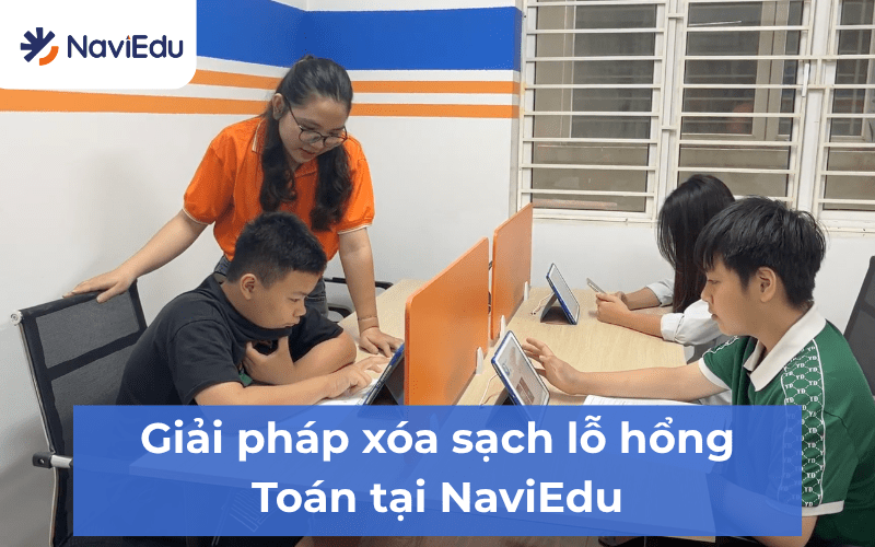NaviEdu - đơn vị tiên phong trong việc "trị tận gốc" bệnh mất gốc Toán