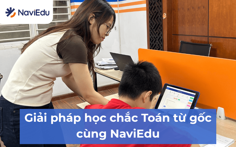Phương pháp lấp hổng tận gốc với mô hình học 1 kèm 1 giúp học sinh tiến bộ môn Toán hiệu quả tại NaviEdu