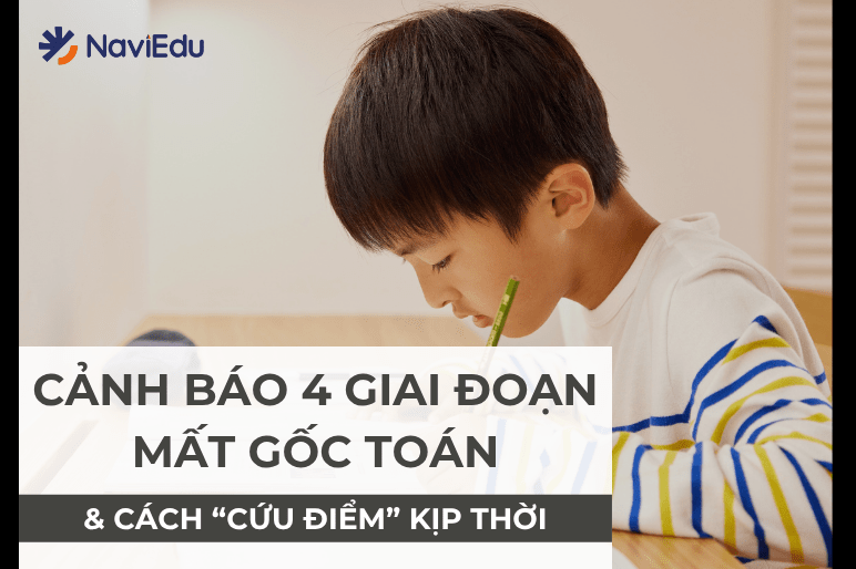 Bóc tách 4 giai đoạn mất gốc Toán & Cách cứu điểm kịp thời