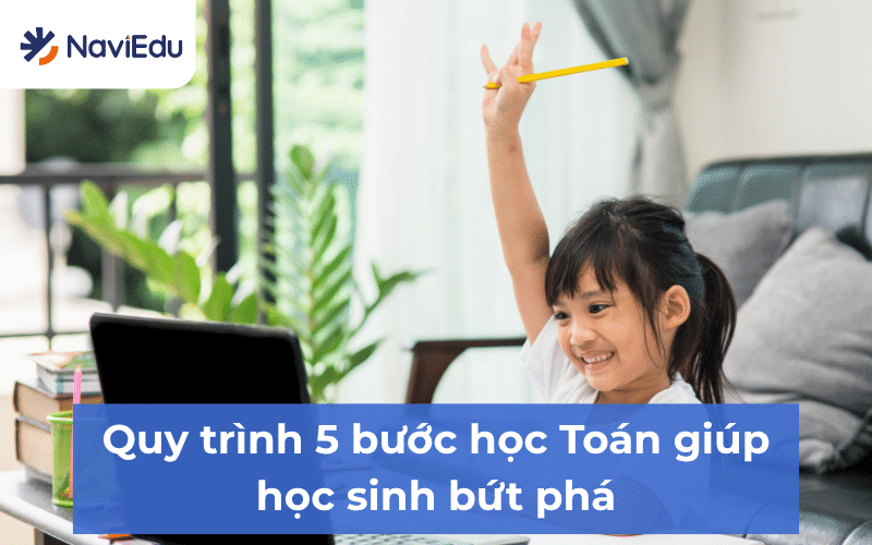 Cùng tìm hiểu về quy trình học Toán 5 bước để cải thiện và bứt phá điểm số