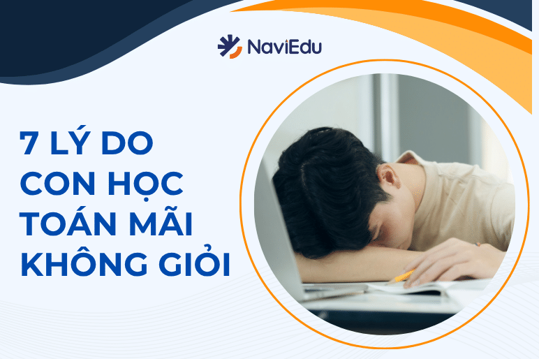 Con học Toán không tiến bộ: 7 nguyên nhân hay bị bỏ qua